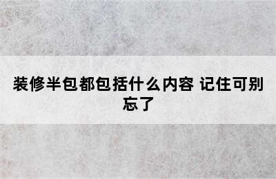 装修半包都包括什么内容 记住可别忘了